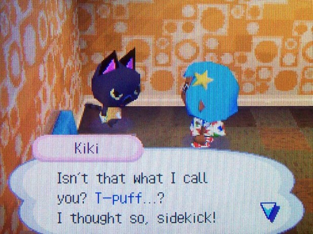Kiki: Isn't that what I call you? T-puff...? I thought so!