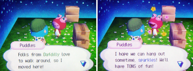 Puddles: Folks from Dafdilly love to walk around, so I moved here! I hope we can hang out sometime, sparkles! We'll have TONS of fun!
