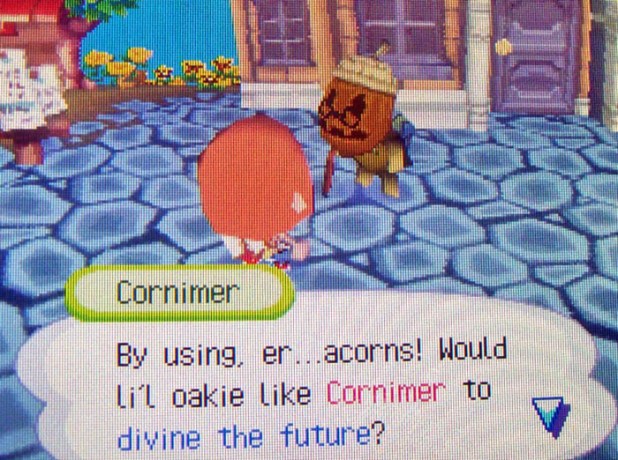 Cornimer: By using, er...acorns! Would li'l oakie like Cornimer to divine the future?