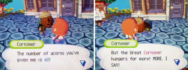 Cornimer: The number of acorns you've given me is 60! But the Great Cornimer hungers for more! MORE, I say!