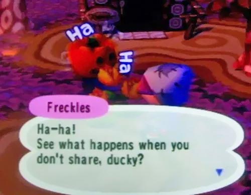 Freckles: Ha-ha! See what happens when you don't share, ducky!