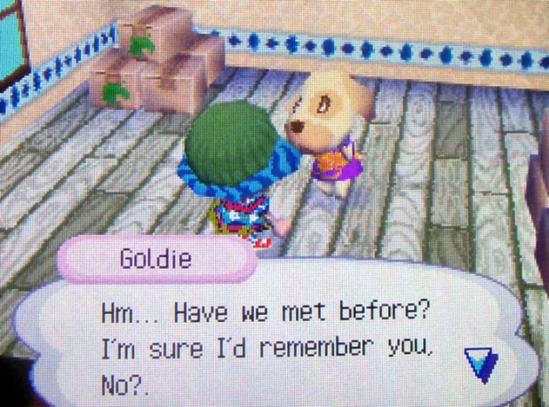 Goldie: Hm...Have we met before? I'm sure I'd remember you, No?.